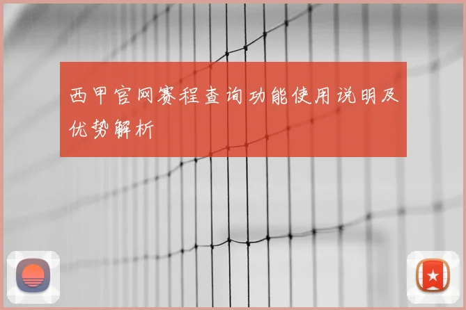 西甲官网赛程查询功能使用说明及优势解析