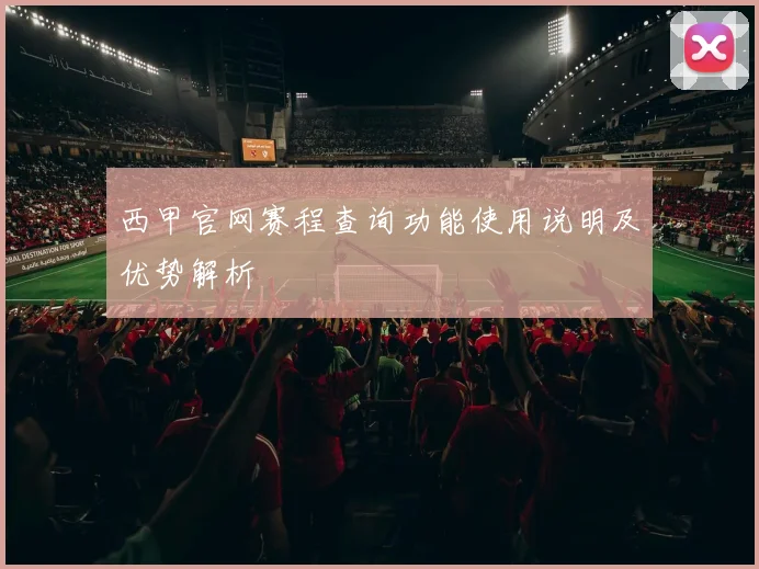 西甲官网赛程查询功能使用说明及优势解析